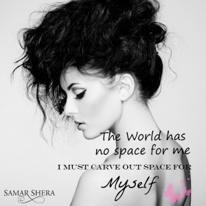 TheWorld has no space for me i must carve out space for myself quote from Samar Shera
