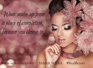 Wear make up from a place of completion because you choose to by Samar Shera female empowerment speaker and author