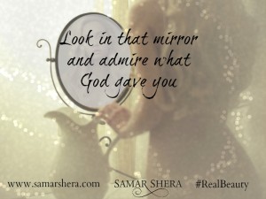 Female Empowerment Quote by Samar Shera Look in that mirror and admire what God gave you