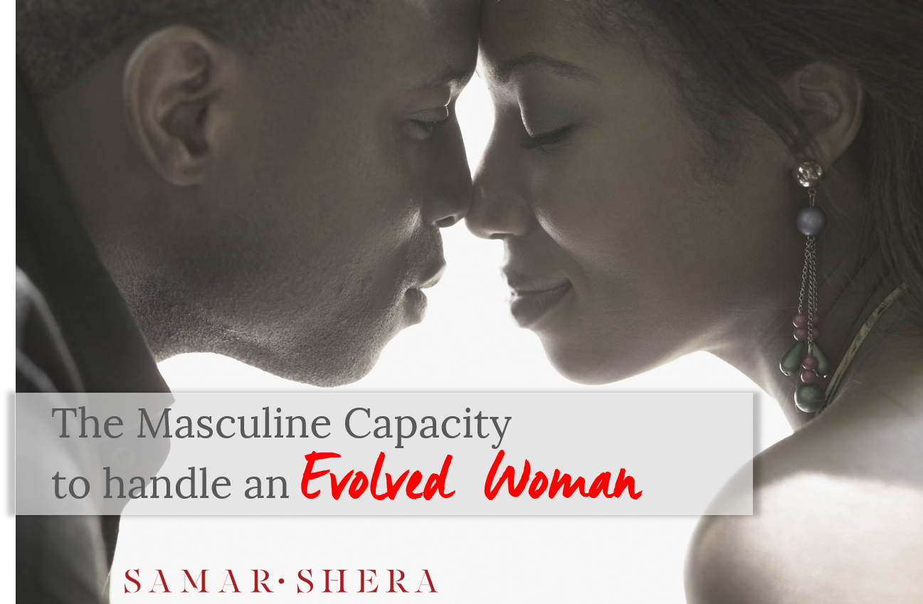 The Masculine Capacity to handle an Evolved Woman